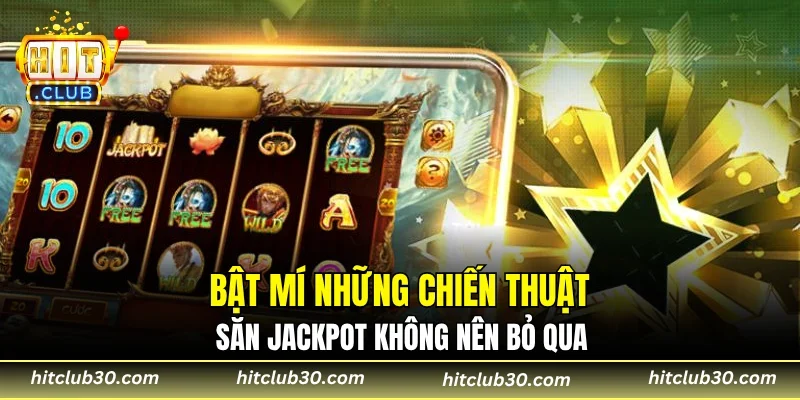 Bật mí những chiến thuật săn jackpot không nên bỏ qua