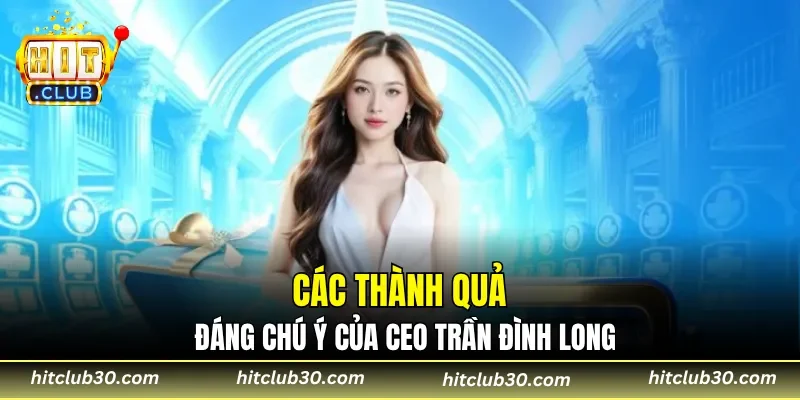 Các thành quả đáng chú ý của CEO Trần Đình Long