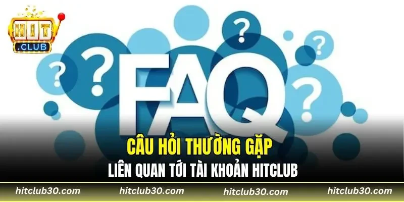 Câu hỏi thường gặp liên quan tới tài khoản HITCLUB