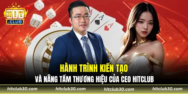 Hành trình kiến tạo và nâng tầm thương hiệu của CEO HITCLUB