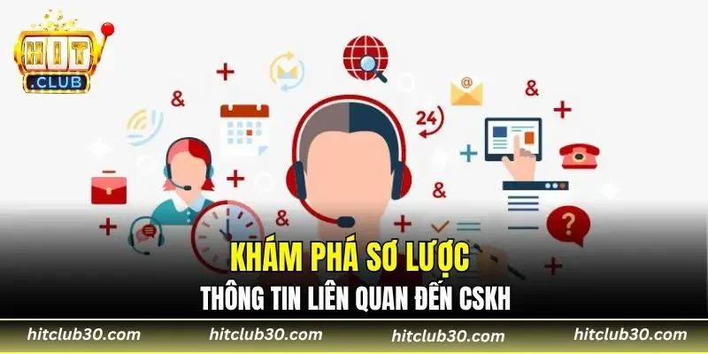 Khám phá sơ lược thông tin liên quan đến CSKH