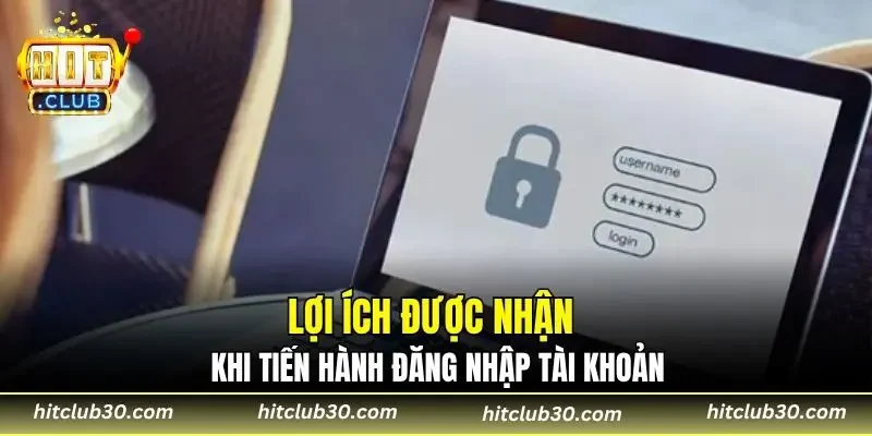 Lợi ích được nhận khi tiến hành đăng nhập tài khoản
