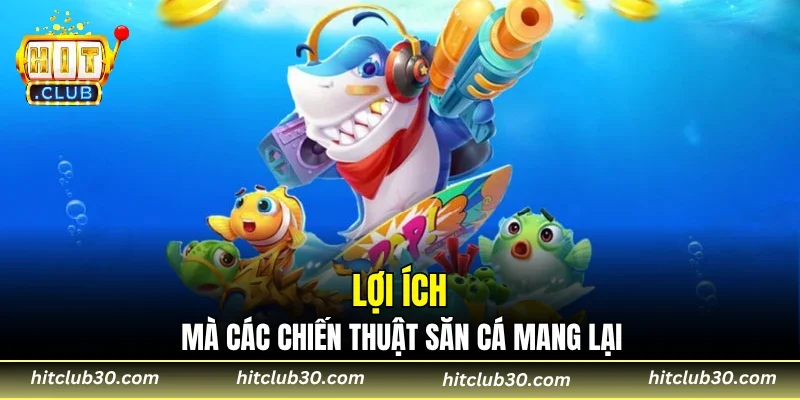 Lợi ích mà các chiến thuật săn cá mang lại