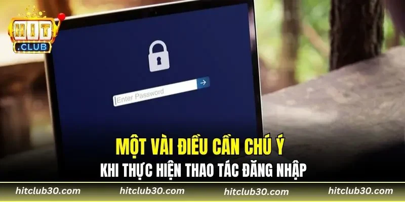 Một vài điều cần chú ý khi thực hiện thao tác đăng nhập