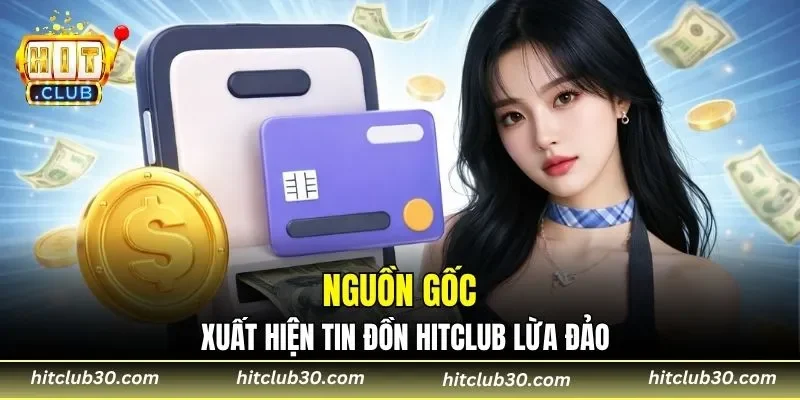 Nguồn gốc xuất hiện tin đồn HITCLUB lừa đảo