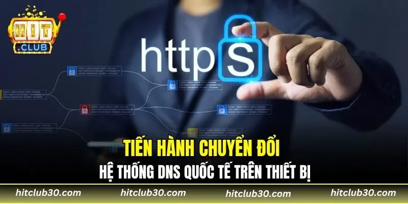 Tiến hành chuyển đổi hệ thống DNS quốc tế trên thiết bị